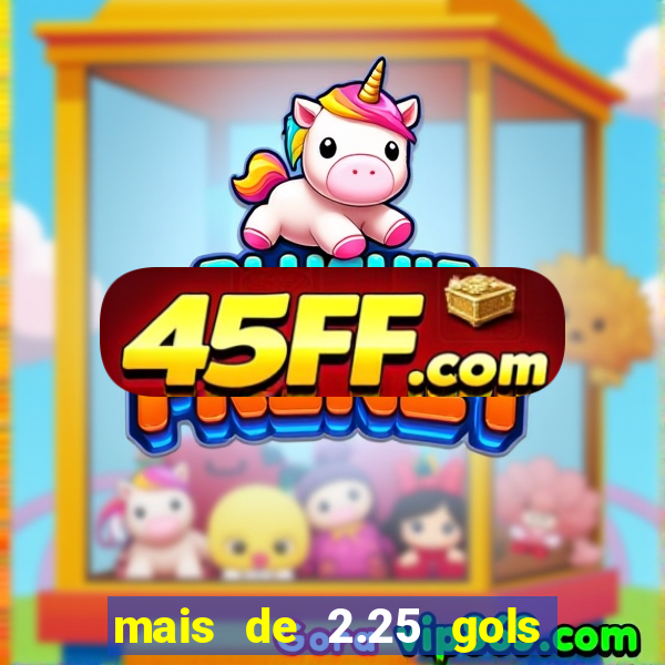 mais de 2.25 gols o que significa